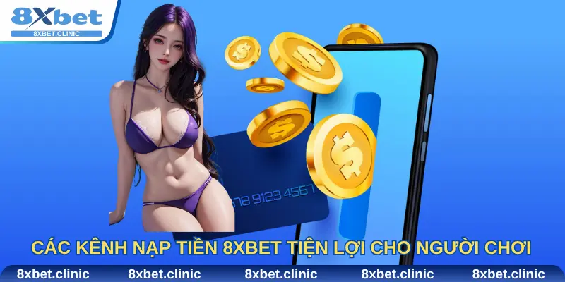 Các Kênh Nạp Tiền 8Xbet Phổ Biến Và Tiện Lợi Cho Người Chơi