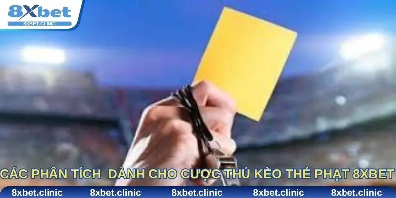 Phân tích chuyên sâu cho cược thủ kèo thẻ phạt 8XBET