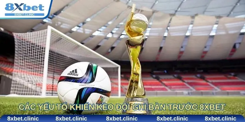 Các yếu tố khiến kèo đội ghi bàn trước 8XBET trở nên hấp dẫn cho cược thủ