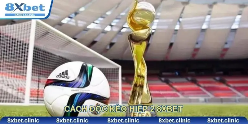 Cách đọc kèo hiệp 2 8Xbet