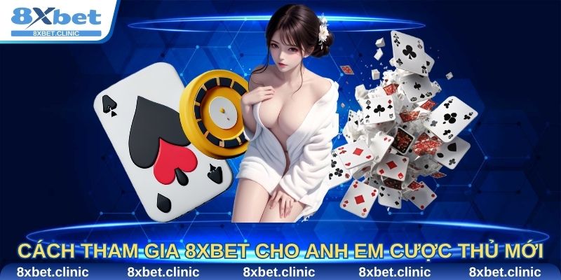 Cách tham gia 8Xbet đơn giản cho anh em cược thủ mới