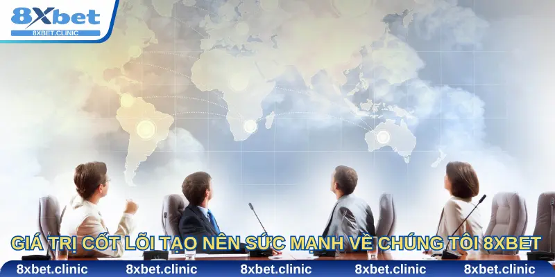 Giá trị cốt lõi tạo nên sức mạnh về chúng tôi 8Xbet