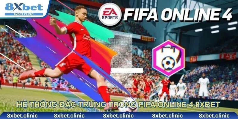 Hệ thống đặc trưng trong fifa online 4 8Xbet.