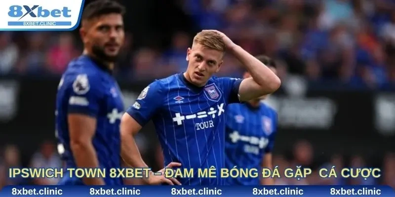 Ipswich Town 8xbet – Khi đam mê bóng đá gặp công nghệ cá cược hiện đại