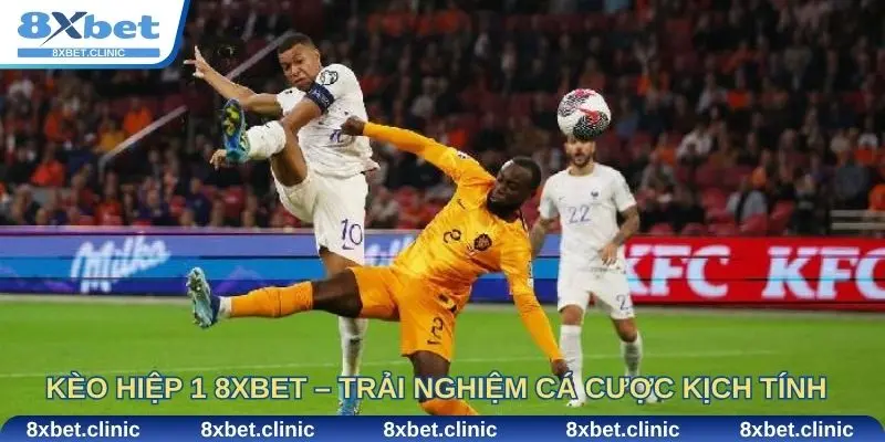 Kèo hiệp 1 8XBET – Trải nghiệm cá cược kịch tính ngay từ phút đầu tiên