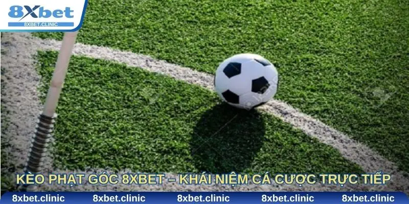 Kèo phạt góc 8XBET – Khái niệm và sức hút của cá cược trực tiếp