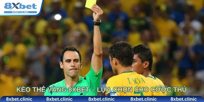 Kèo thẻ vàng 8xbet – Lựa chọn chiến thuật cho cược thủ