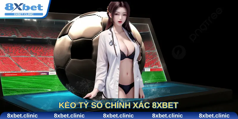 Kèo tỷ số chính xác 8xbet và cách chơi hiệu quả