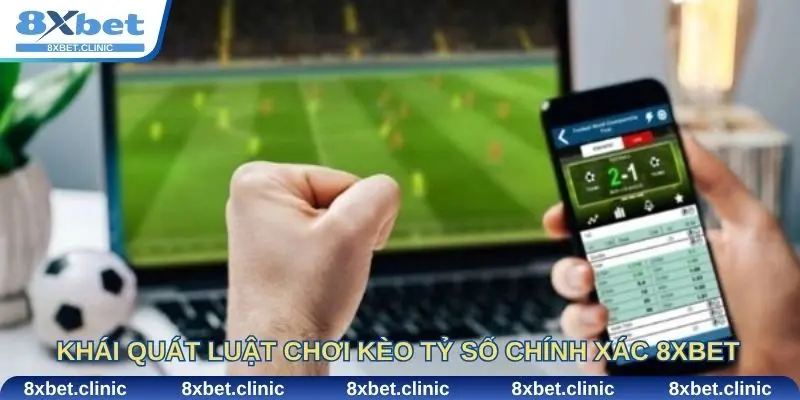 Khái quát luật chơi kèo tỷ số chính xác 8Xbet
