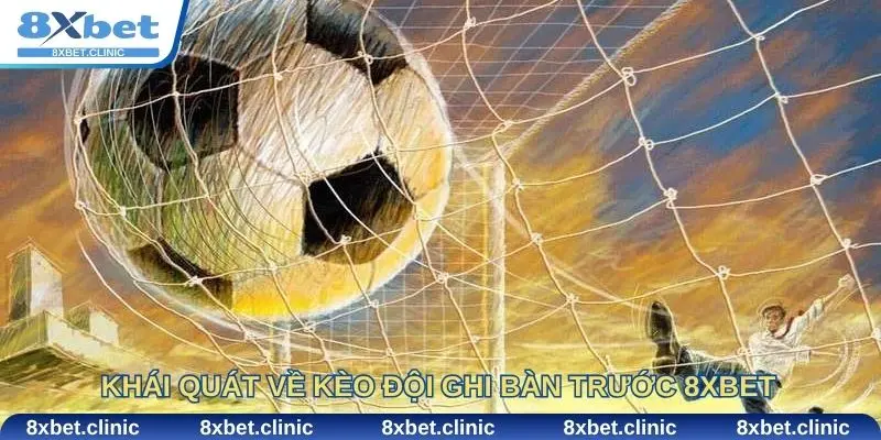 Khái quát về kèo đội ghi bàn trước 8XBET trong cá cược bóng đá