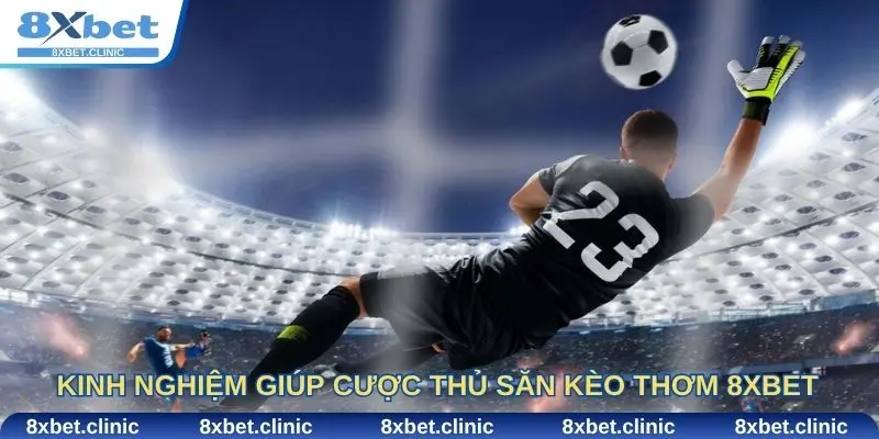 Kinh nghiệm giúp cược thủ săn kèo thơm 8xbet hiệu quả