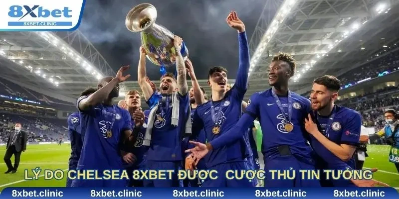 Lý do Chelsea 8xbet được cộng đồng cược thủ tin tưởng