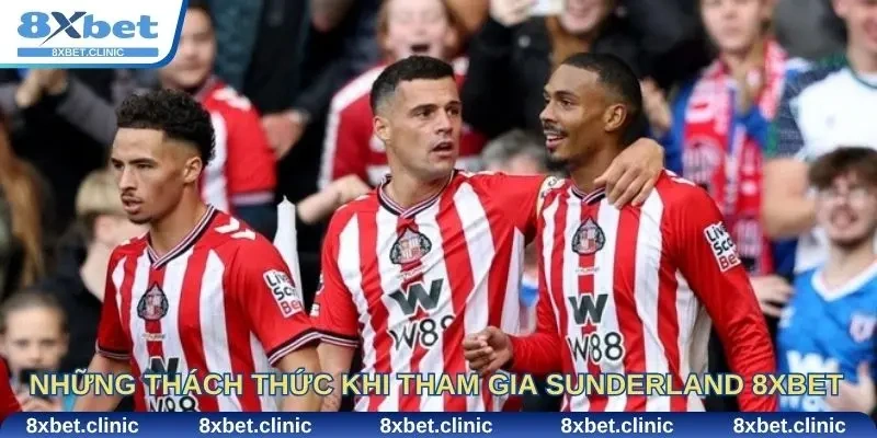 Những thách thức khi tham gia Sunderland 8xbet mà cược thủ cần lưu ý