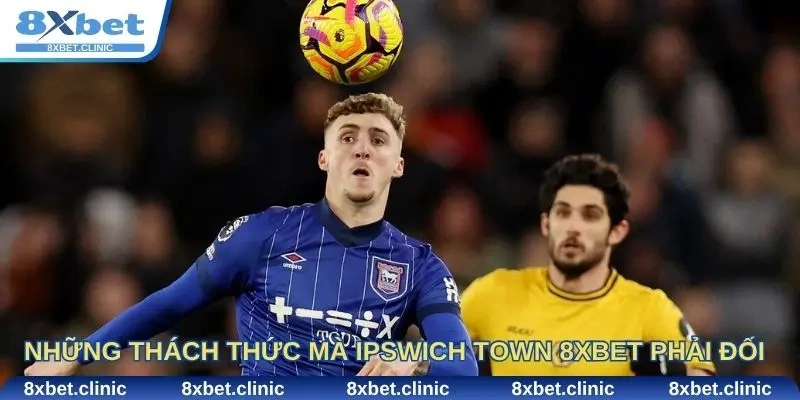 Những thách thức mà Ipswich Town 8xbet phải đối mặt trong tương lai