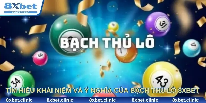 Tìm hiểu khái niệm và ý nghĩa của bạch thủ lô 8Xbet