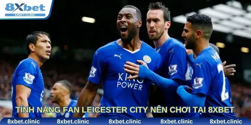 Những tính năng nổi bật mà fan Leicester City không nên bỏ lỡ tại 8xbet
