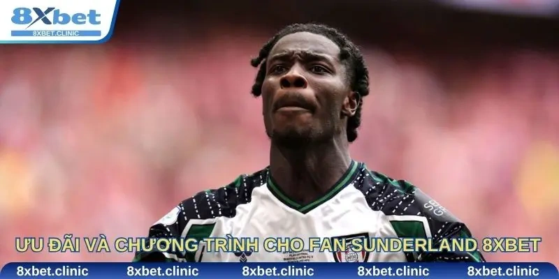Ưu đãi và chương trình đặc biệt dành cho fan Sunderland 8xbet