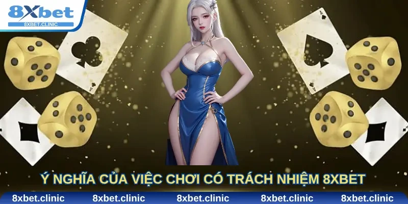 Ý nghĩa của việc chơi có trách nhiệm 8Xbet